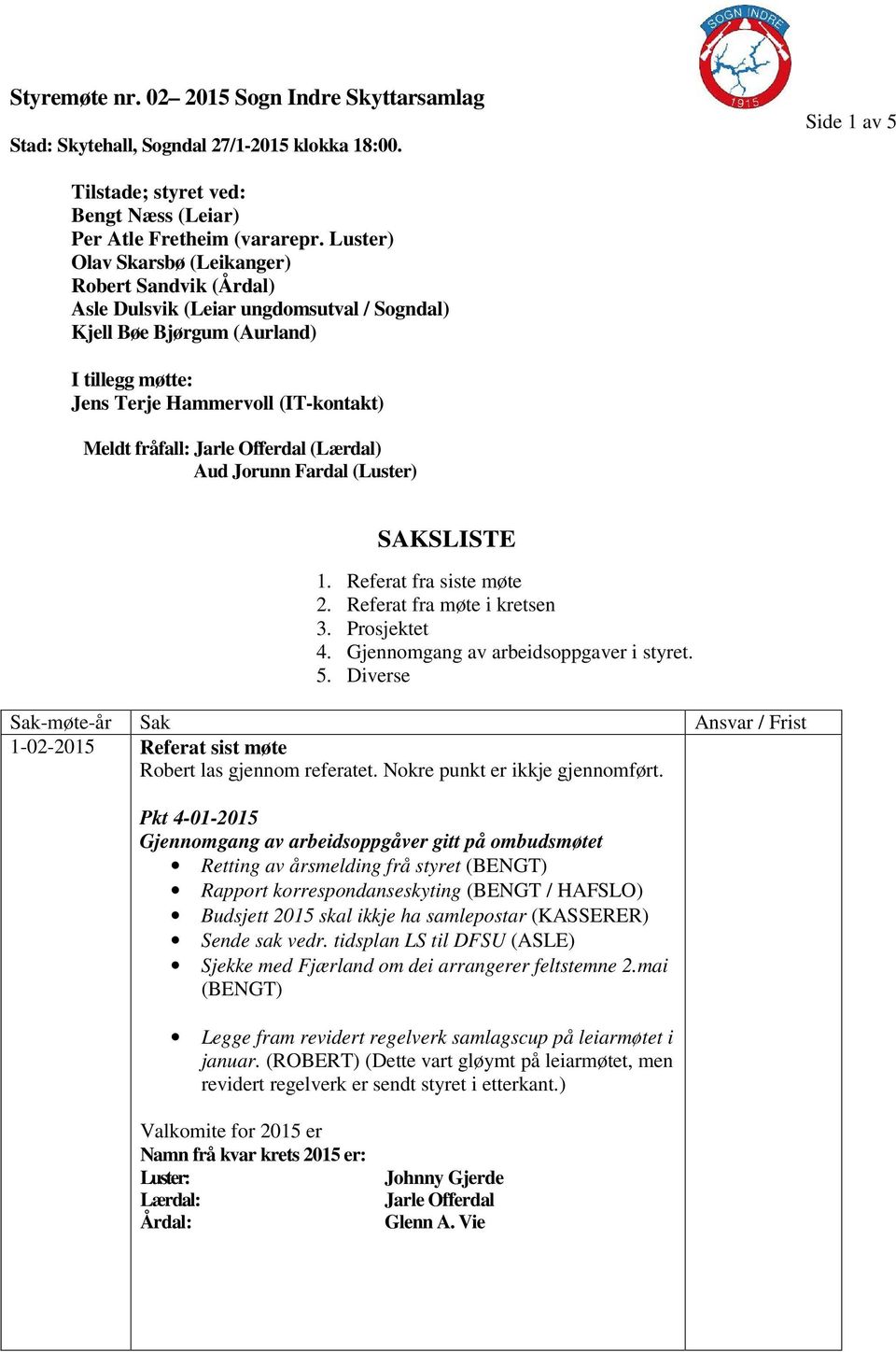 Jarle Offerdal (Lærdal) Aud Jorunn Fardal (Luster) SAKSLISTE 1. Referat fra siste møte 2. Referat fra møte i kretsen 3. Prosjektet 4. Gjennomgang av arbeidsoppgaver i styret. 5.