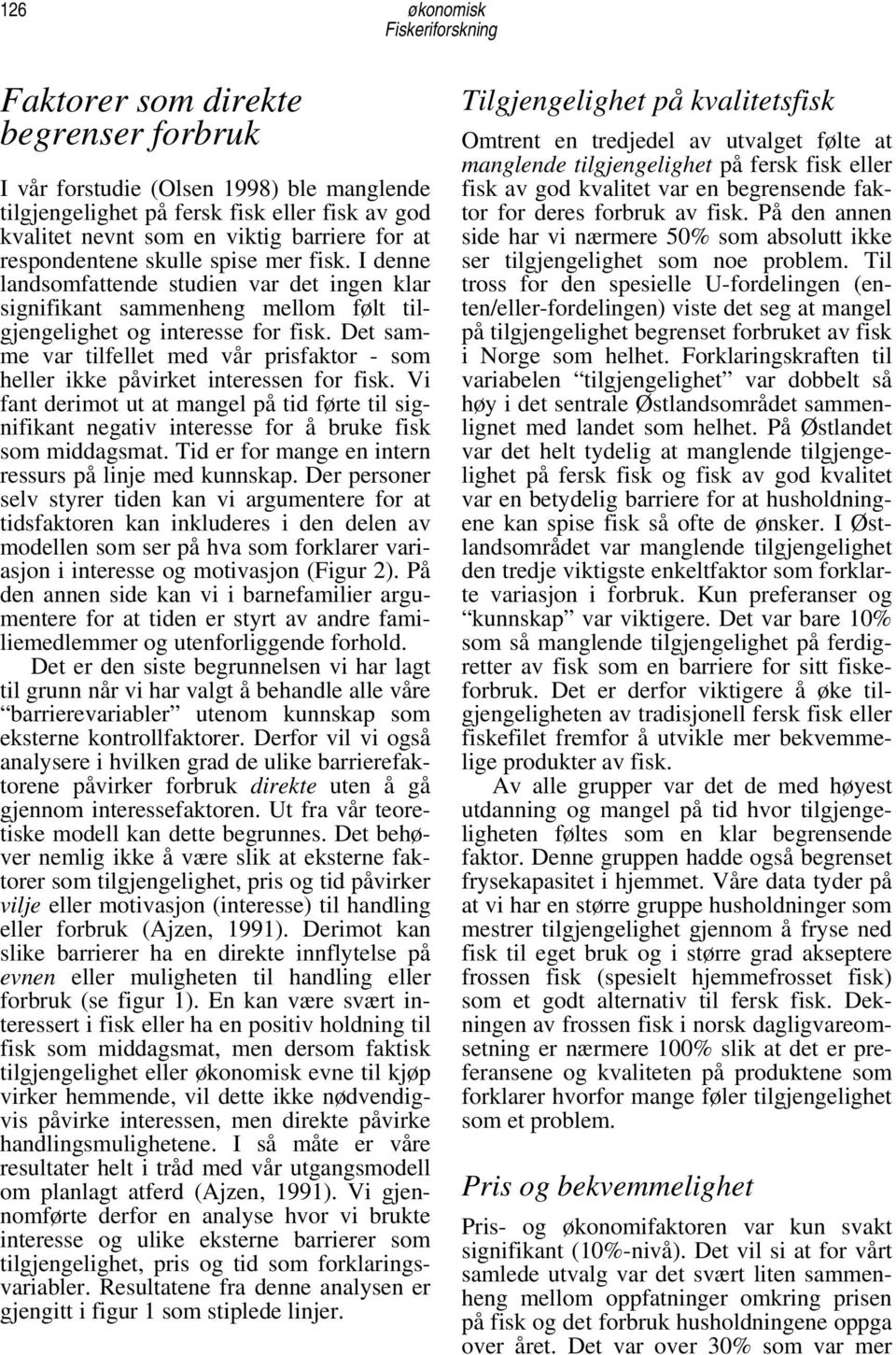 Det samme var tilfellet med vår prisfaktor - som heller ikke påvirket interessen for fisk. Vi fant derimot ut at mangel på tid førte til signifikant negativ interesse for å bruke fisk som middagsmat.