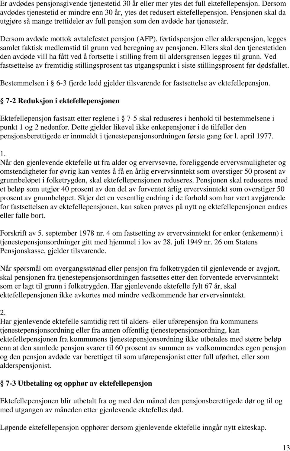 Dersom avdøde mottok avtalefestet pensjon (AFP), førtidspensjon eller alderspensjon, legges samlet faktisk medlemstid til grunn ved beregning av pensjonen.