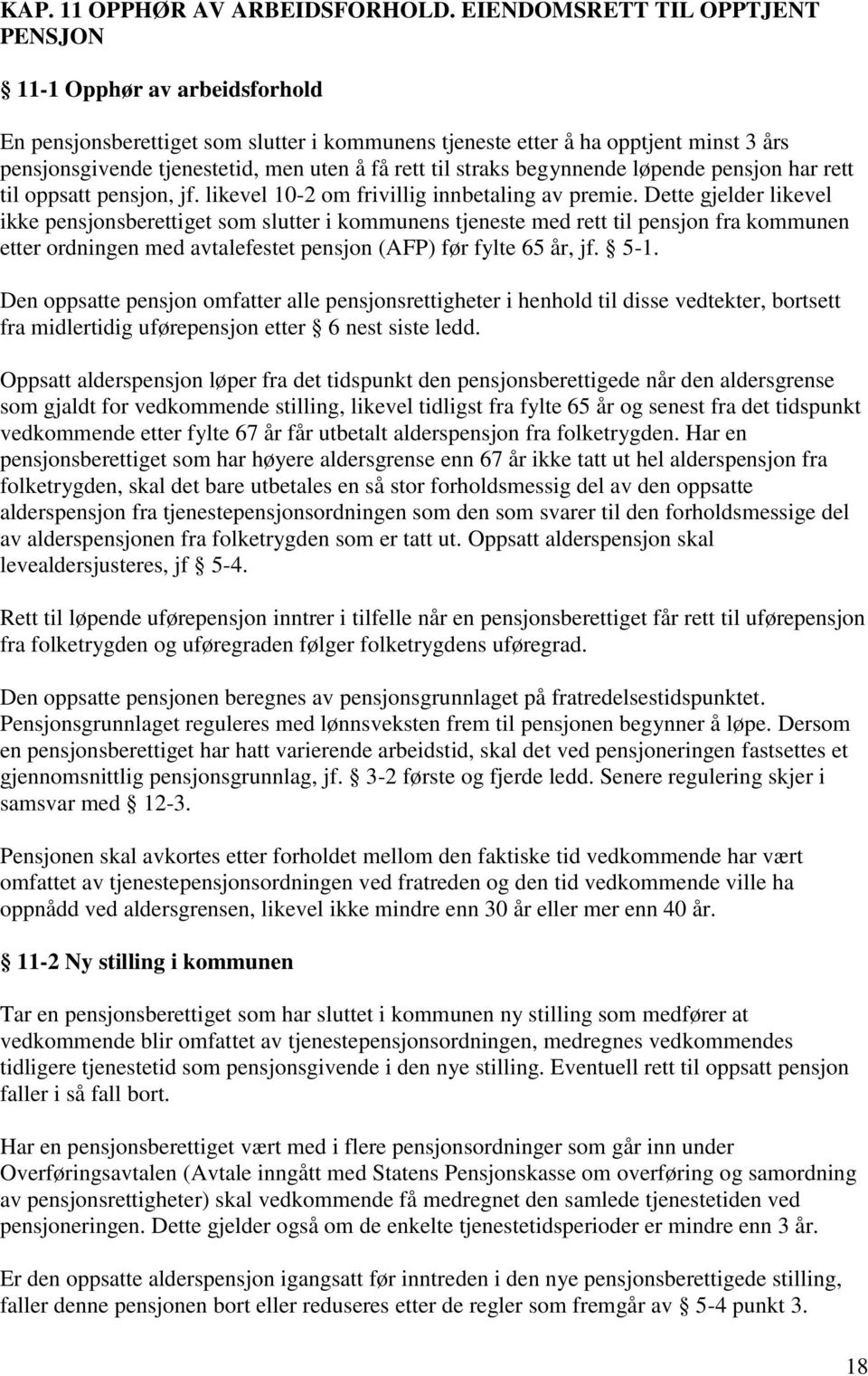 til straks begynnende løpende pensjon har rett til oppsatt pensjon, jf. likevel 10-2 om frivillig innbetaling av premie.