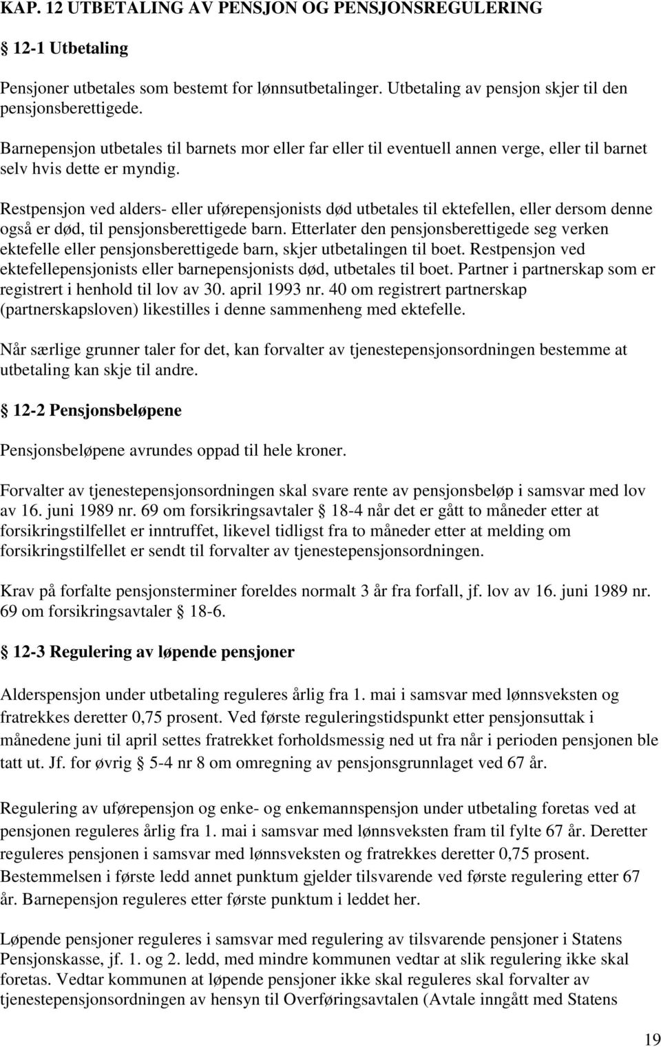 Restpensjon ved alders- eller uførepensjonists død utbetales til ektefellen, eller dersom denne også er død, til pensjonsberettigede barn.