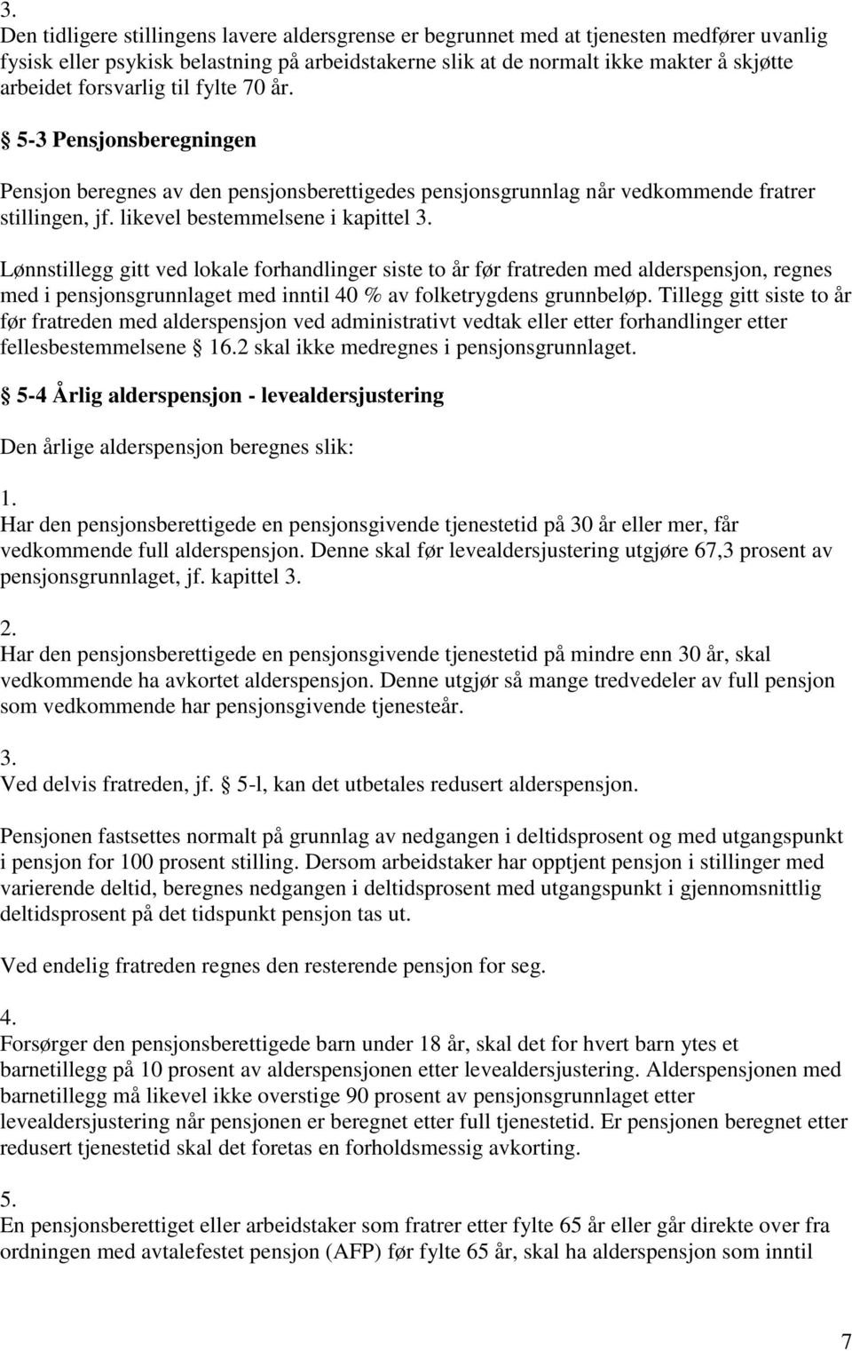 Lønnstillegg gitt ved lokale forhandlinger siste to år før fratreden med alderspensjon, regnes med i pensjonsgrunnlaget med inntil 40 % av folketrygdens grunnbeløp.