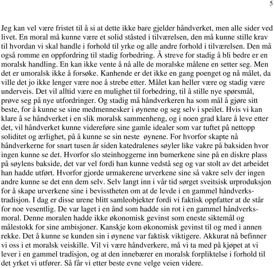 Den må også romme en oppfordring til stadig forbedring. Å streve for stadig å bli bedre er en moralsk handling. En kan ikke vente å nå alle de moralske målene en setter seg.