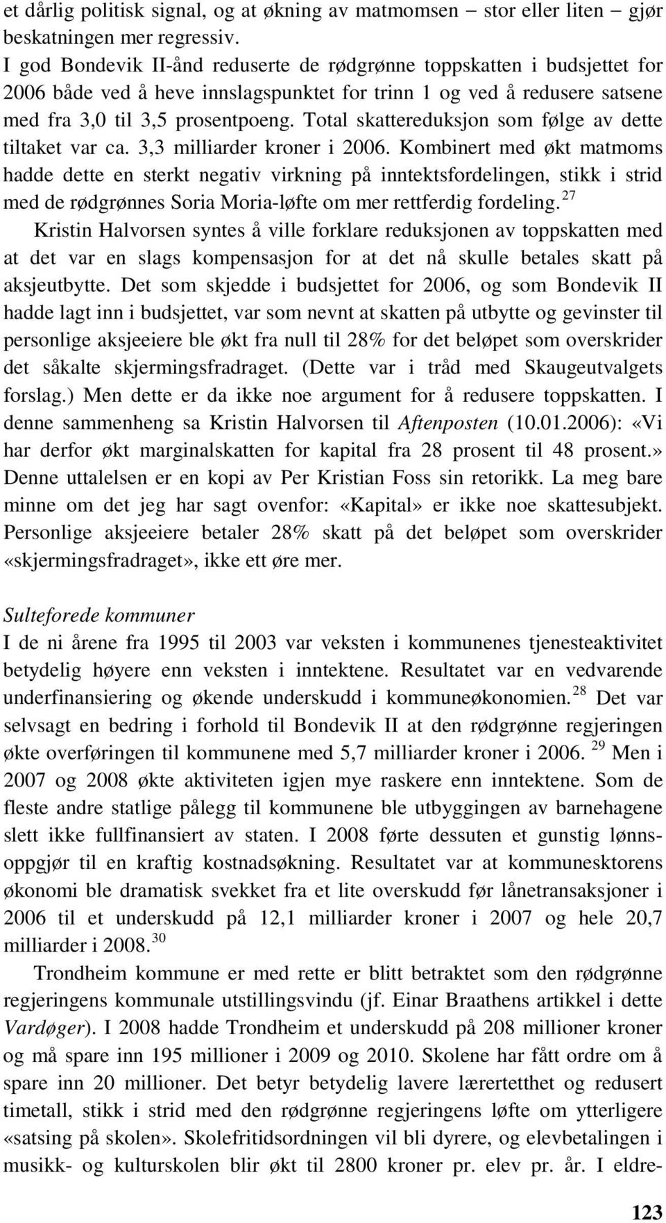 Total skattereduksjon som følge av dette tiltaket var ca. 3,3 milliarder kroner i 2006.