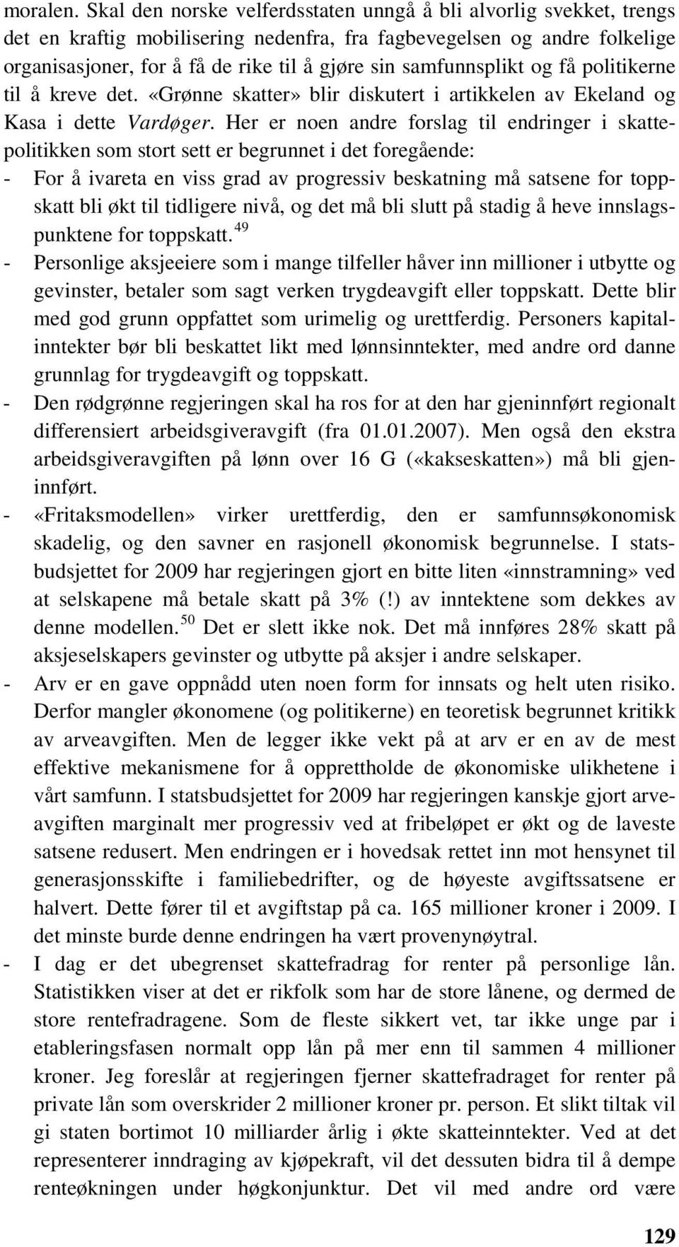 samfunnsplikt og få politikerne til å kreve det. «Grønne skatter» blir diskutert i artikkelen av Ekeland og Kasa i dette Vardøger.