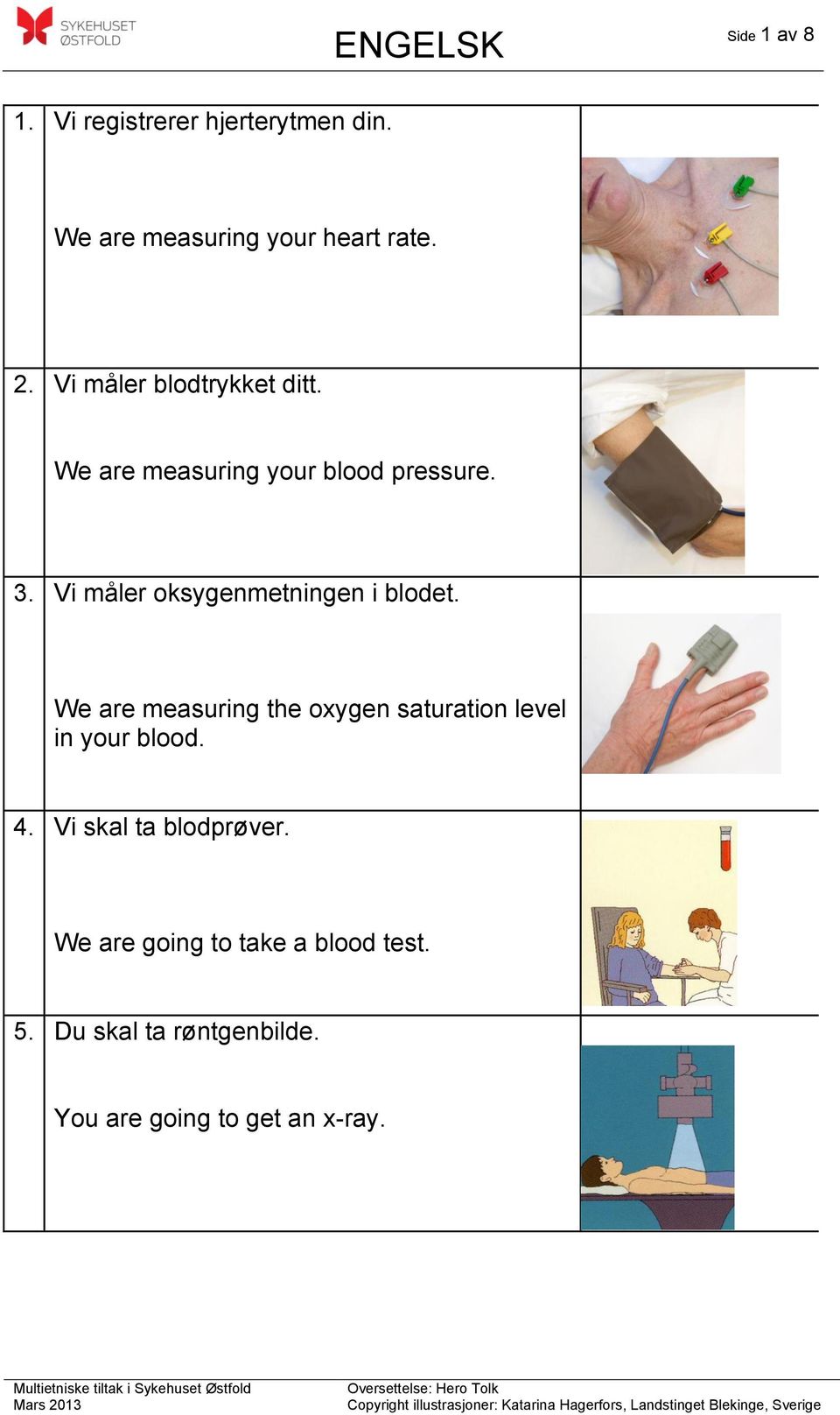 Vi måler oksygenmetningen i blodet.