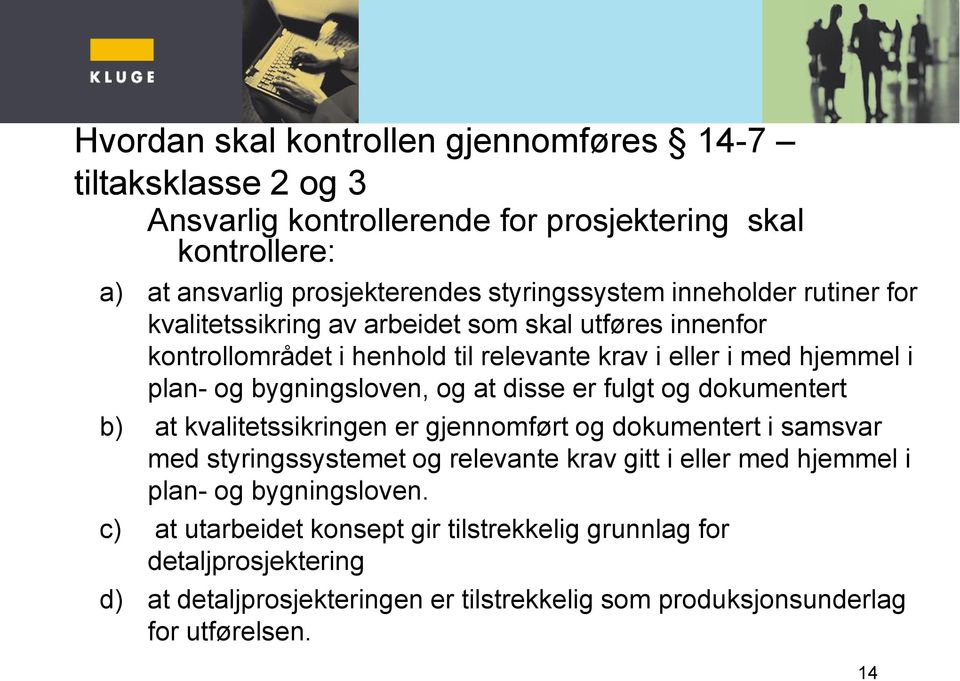 at disse er fulgt og dokumentert b) at kvalitetssikringen er gjennomført og dokumentert i samsvar med styringssystemet og relevante krav gitt i eller med hjemmel i plan- og