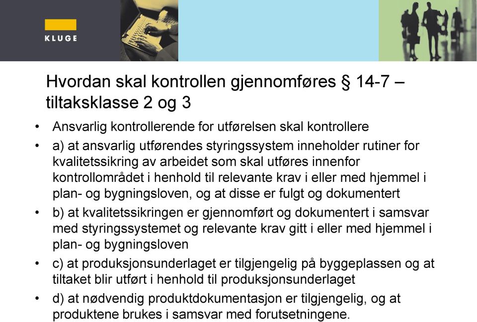 kvalitetssikringen er gjennomført og dokumentert i samsvar med styringssystemet og relevante krav gitt i eller med hjemmel i plan- og bygningsloven c) at produksjonsunderlaget er