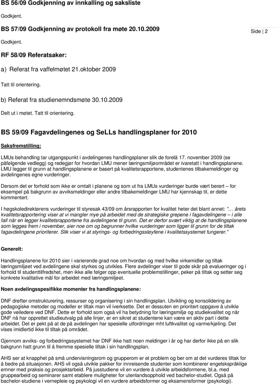 november 2009 (se påfølgende vedlegg) og redegjør for hvordan LMU mener læringsmiljøområdet er ivaretatt i handlingsplanene.