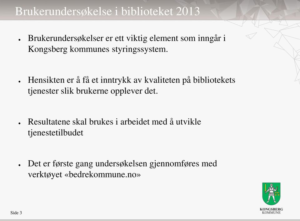 Hensikten er å få et inntrykk av kvaliteten på bibliotekets tjenester slik brukerne opplever