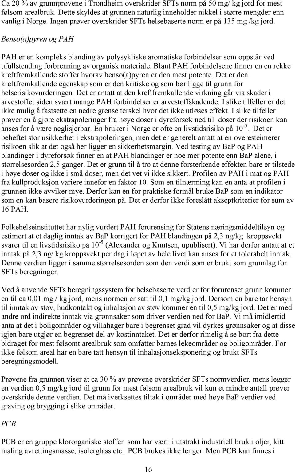 Benso(a)pyren og PAH PAH er en kompleks blanding av polysykliske aromatiske forbindelser som oppstår ved ufullstending forbrenning av organisk materiale.