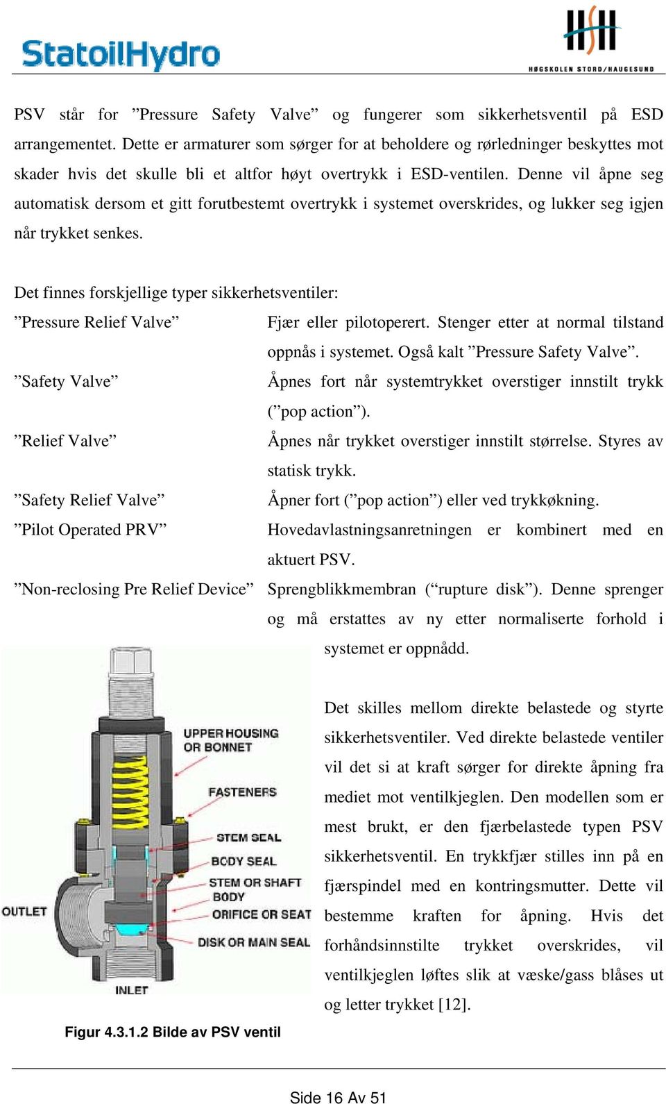 Denne vil åpne seg automatisk dersom et gitt forutbestemt overtrykk i systemet overskrides, og lukker seg igjen når trykket senkes.