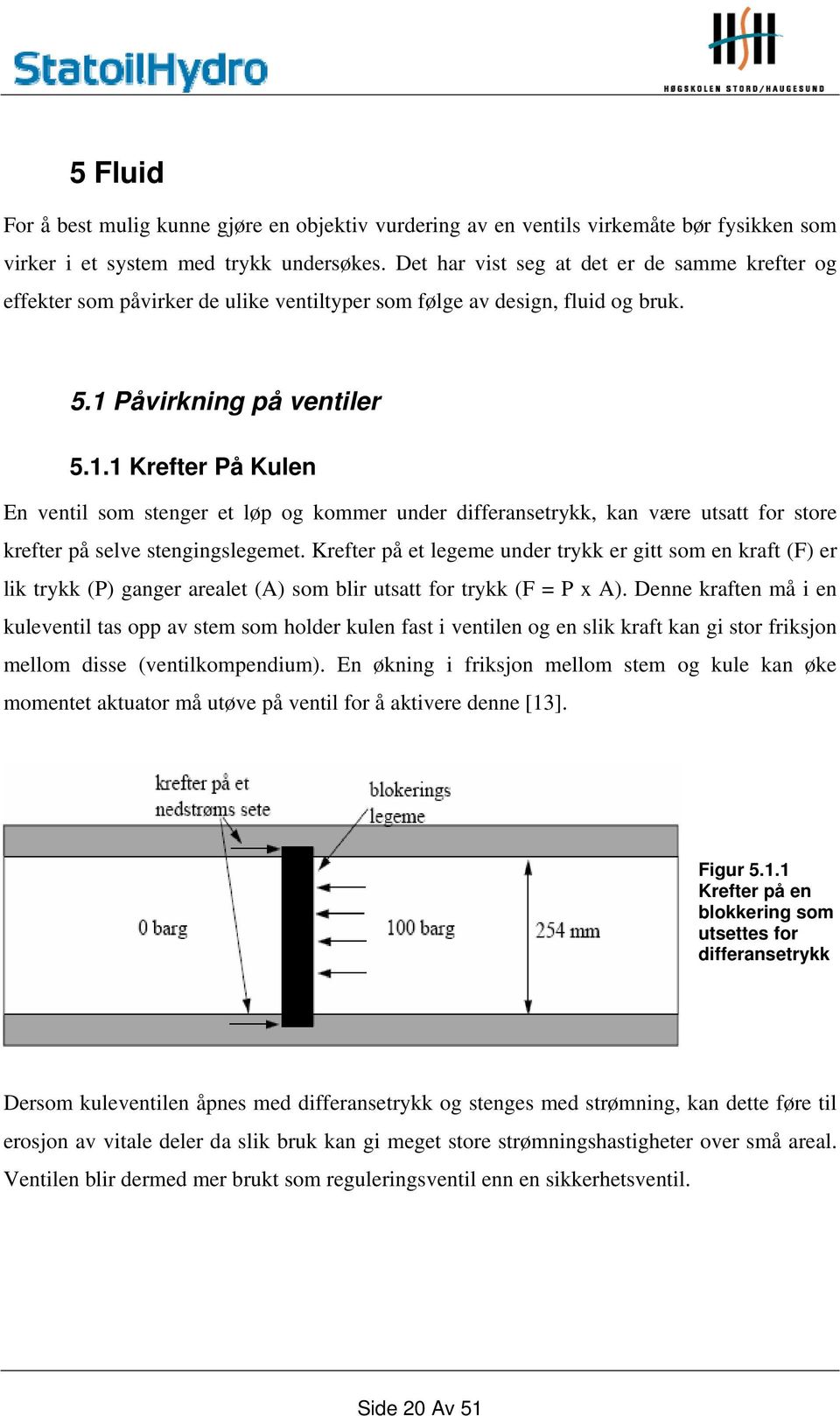 Påvirkning på ventiler 5.1.1 Krefter På Kulen En ventil som stenger et løp og kommer under differansetrykk, kan være utsatt for store krefter på selve stengingslegemet.