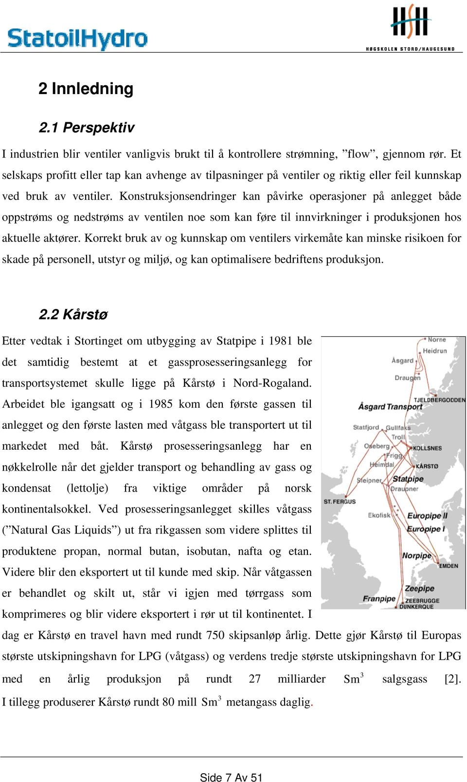 Konstruksjonsendringer kan påvirke operasjoner på anlegget både oppstrøms og nedstrøms av ventilen noe som kan føre til innvirkninger i produksjonen hos aktuelle aktører.