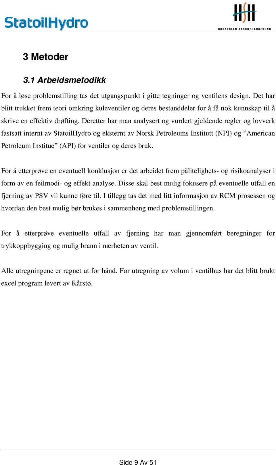 Deretter har man analysert og vurdert gjeldende regler og lovverk fastsatt internt av StatoilHydro og eksternt av Norsk Petroleums Institutt (NPI) og American Petroleum Institue (API) for ventiler og