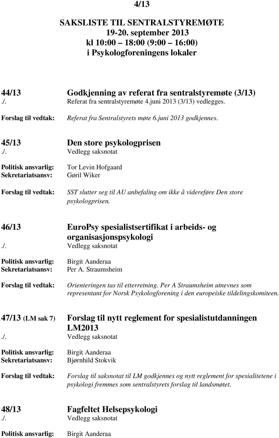 3) vedlegges. Forslag til vedtak: Referat fra Sentralstyrets møte 6.juni 2013 godkjennes. 45/1