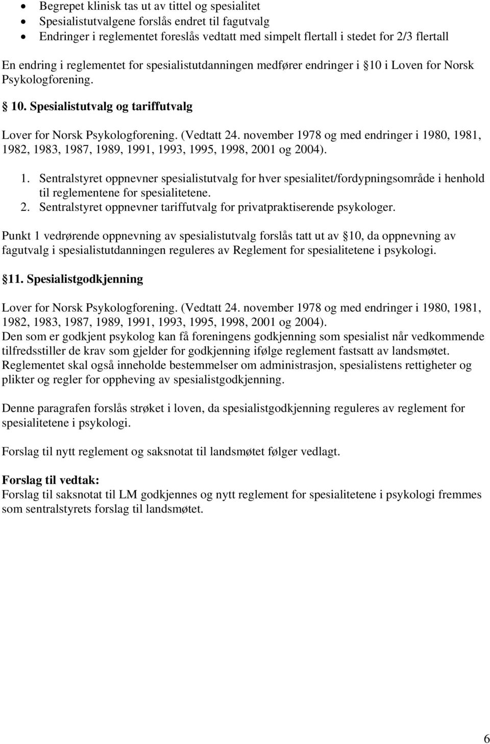 november 1978 og med endringer i 1980, 1981, 1982, 1983, 1987, 1989, 1991, 1993, 1995, 1998, 2001 og 2004). 1. Sentralstyret oppnevner spesialistutvalg for hver spesialitet/fordypningsområde i henhold til reglementene for spesialitetene.