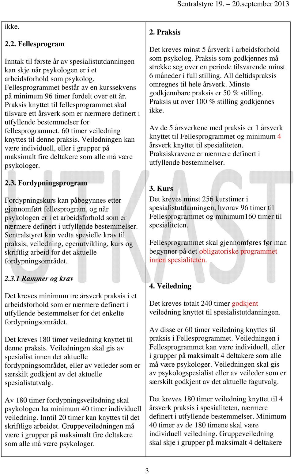 Praksis knyttet til fellesprogrammet skal tilsvare ett årsverk som er nærmere definert i utfyllende bestemmelser for fellesprogrammet. 60 timer veiledning knyttes til denne praksis.