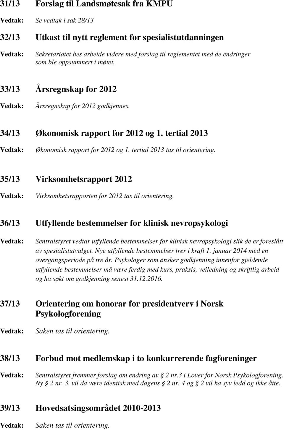 tertial 2013 Vedtak: Økonomisk rapport for 2012 og 1. tertial 2013 tas til orientering. 35/13 Virksomhetsrapport 2012 Vedtak: Virksomhetsrapporten for 2012 tas til orientering.