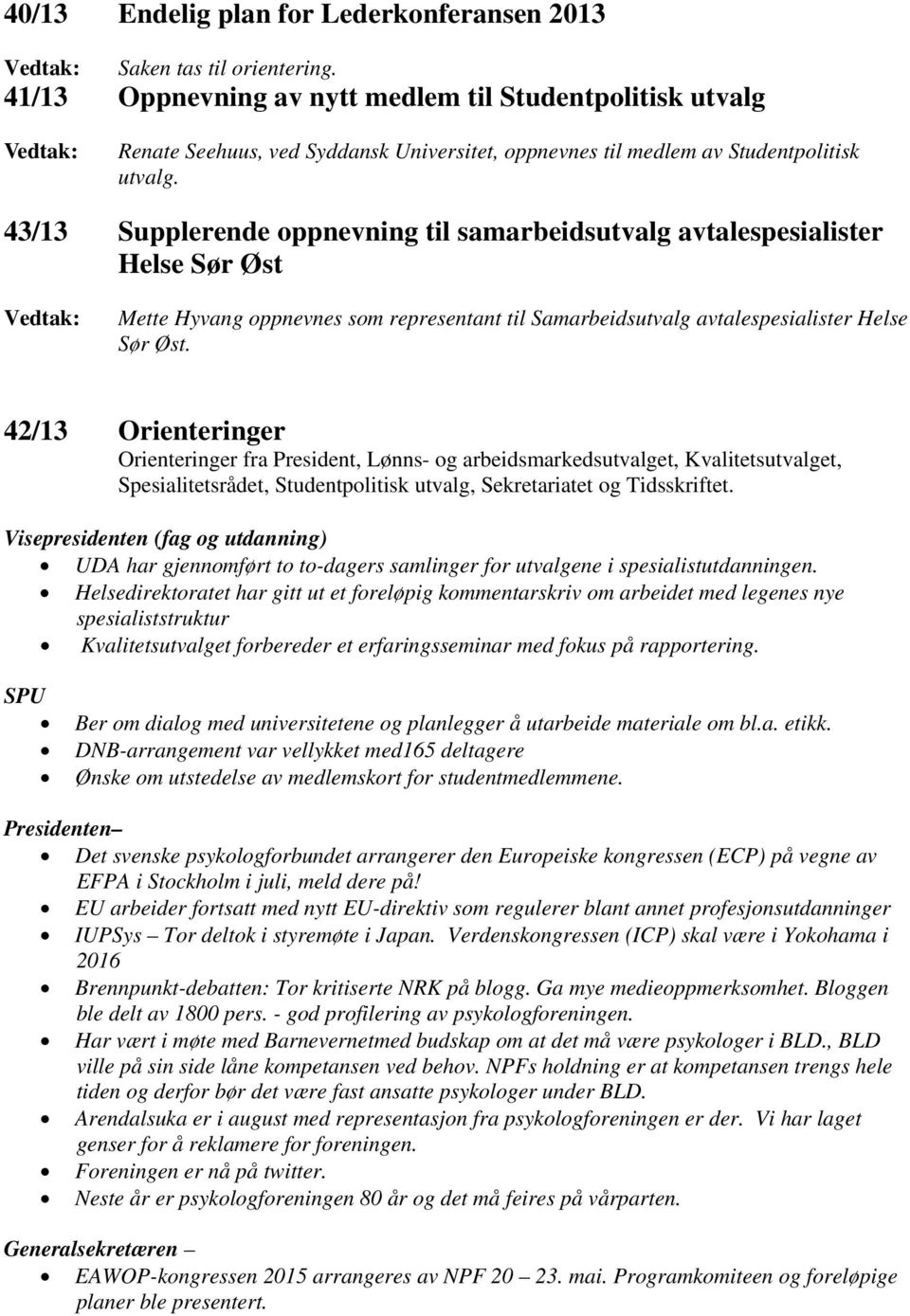 43/13 Supplerende oppnevning til samarbeidsutvalg avtalespesialister Helse Sør Øst Vedtak: Mette Hyvang oppnevnes som representant til Samarbeidsutvalg avtalespesialister Helse Sør Øst.