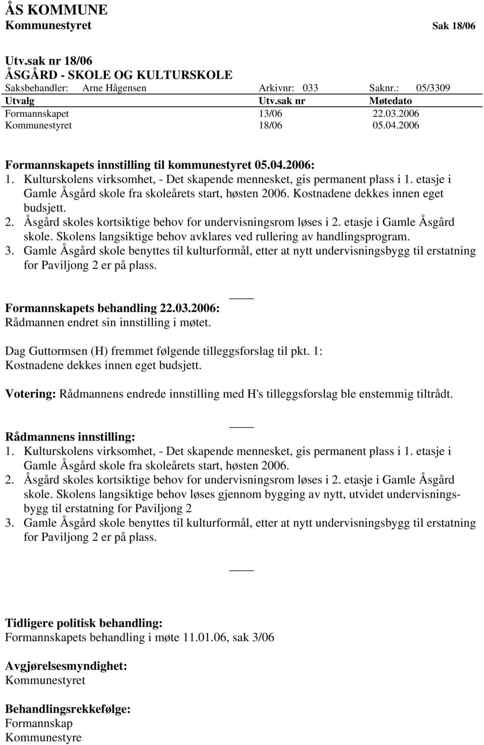 etasje i Gamle Åsgård skole fra skoleårets start, høsten 2006. Kostnadene dekkes innen eget budsjett. 2. Åsgård skoles kortsiktige behov for undervisningsrom løses i 2. etasje i Gamle Åsgård skole.