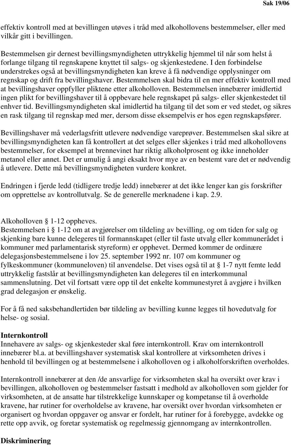 I den forbindelse understrekes også at bevillingsmyndigheten kan kreve å få nødvendige opplysninger om regnskap og drift fra bevillingshaver.