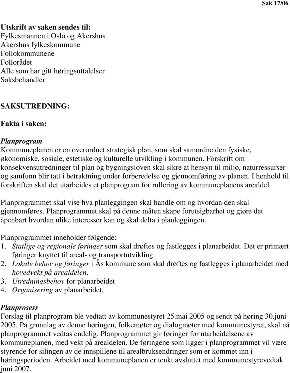 Forskrift om konsekvensutredninger til plan og bygningsloven skal sikre at hensyn til miljø, naturressurser og samfunn blir tatt i betraktning under forberedelse og gjennomføring av planen.