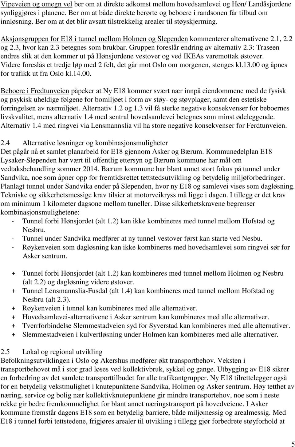 3 betegnes som brukbar. Gruppen foreslår endring av alternativ 2.3: Traseen endres slik at den kommer ut på Hønsjordene vestover og ved IKEAs varemottak østover.