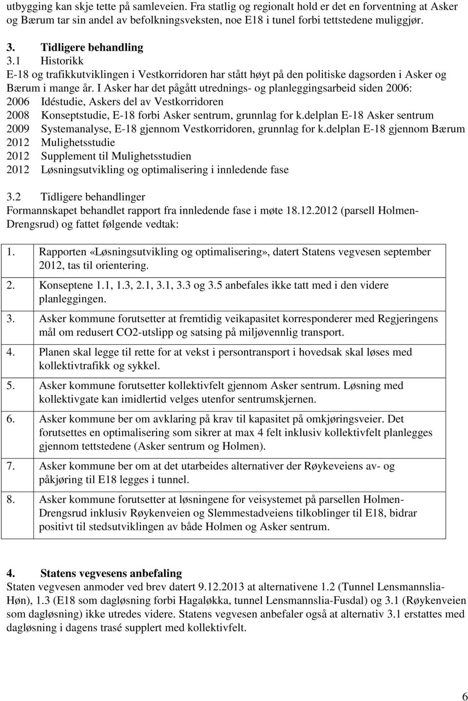 I Asker har det pågått utrednings- og planleggingsarbeid siden 2006: 2006 Idéstudie, Askers del av Vestkorridoren 2008 Konseptstudie, E-18 forbi Asker sentrum, grunnlag for k.