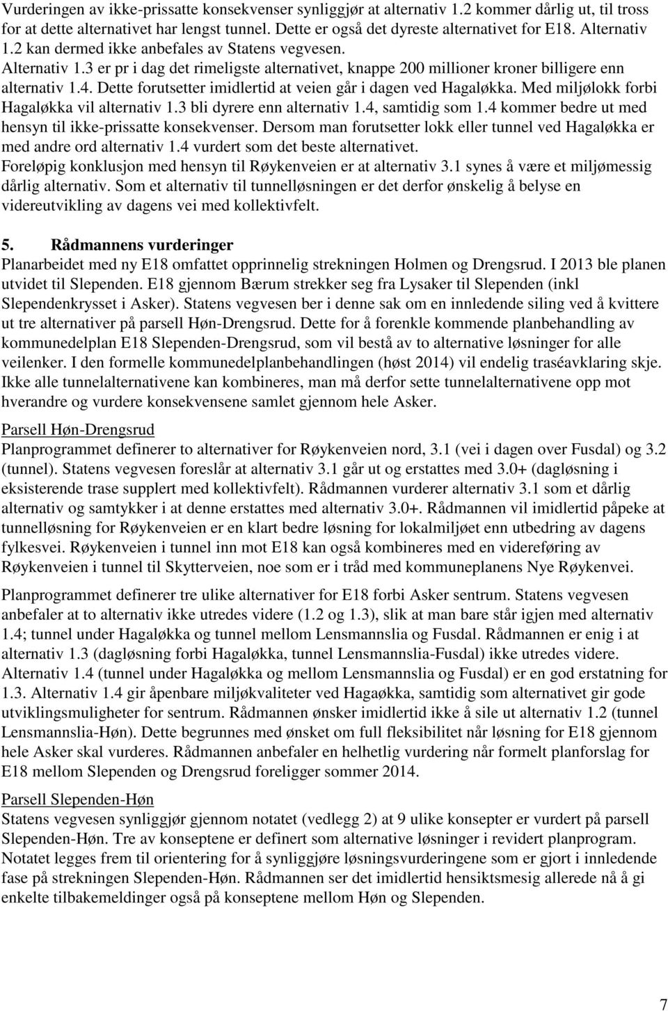 Dette forutsetter imidlertid at veien går i dagen ved Hagaløkka. Med miljølokk forbi Hagaløkka vil alternativ 1.3 bli dyrere enn alternativ 1.4, samtidig som 1.