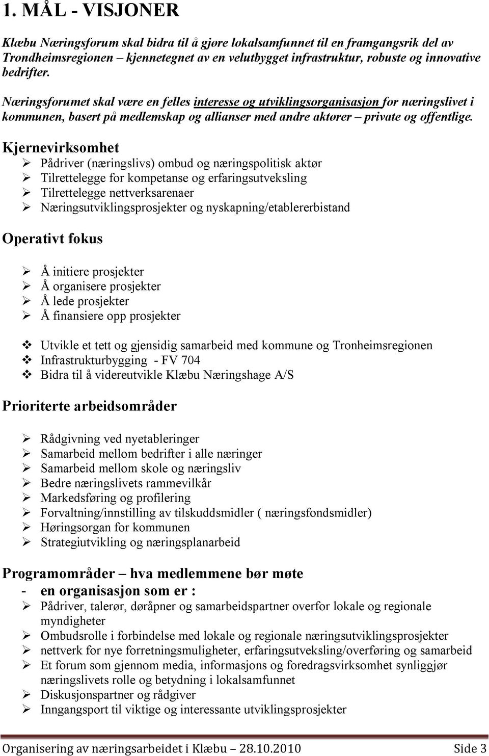 Kjernevirksomhet Pådriver (næringslivs) ombud og næringspolitisk aktør Tilrettelegge for kompetanse og erfaringsutveksling Tilrettelegge nettverksarenaer Næringsutviklingsprosjekter og