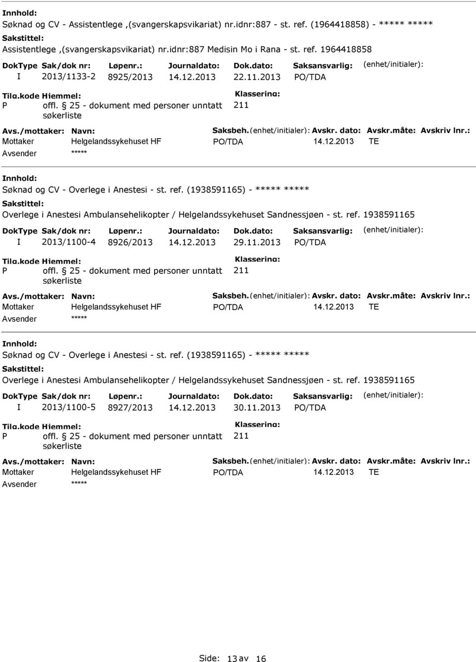 : TE nnhold: Søknad og CV - Overlege i Anestesi - st. ref. (1938591165) - ***** ***** 2013/1100-4 8926/2013 29.11.2013 Avs./mottaker: Navn: Saksbeh. Avskr. dato: Avskr.