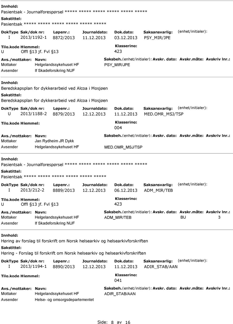 : SY_MR/JE Avsender f Skadeforsikring NF nnhold: Beredskapsplan for dykkerarbeid ved Alcoa i Mosjøen Beredskapsplan for dykkerarbeid ved Alcoa i Mosjøen 2013/1188-2 8879/2013 12.12.2013 004 MED.