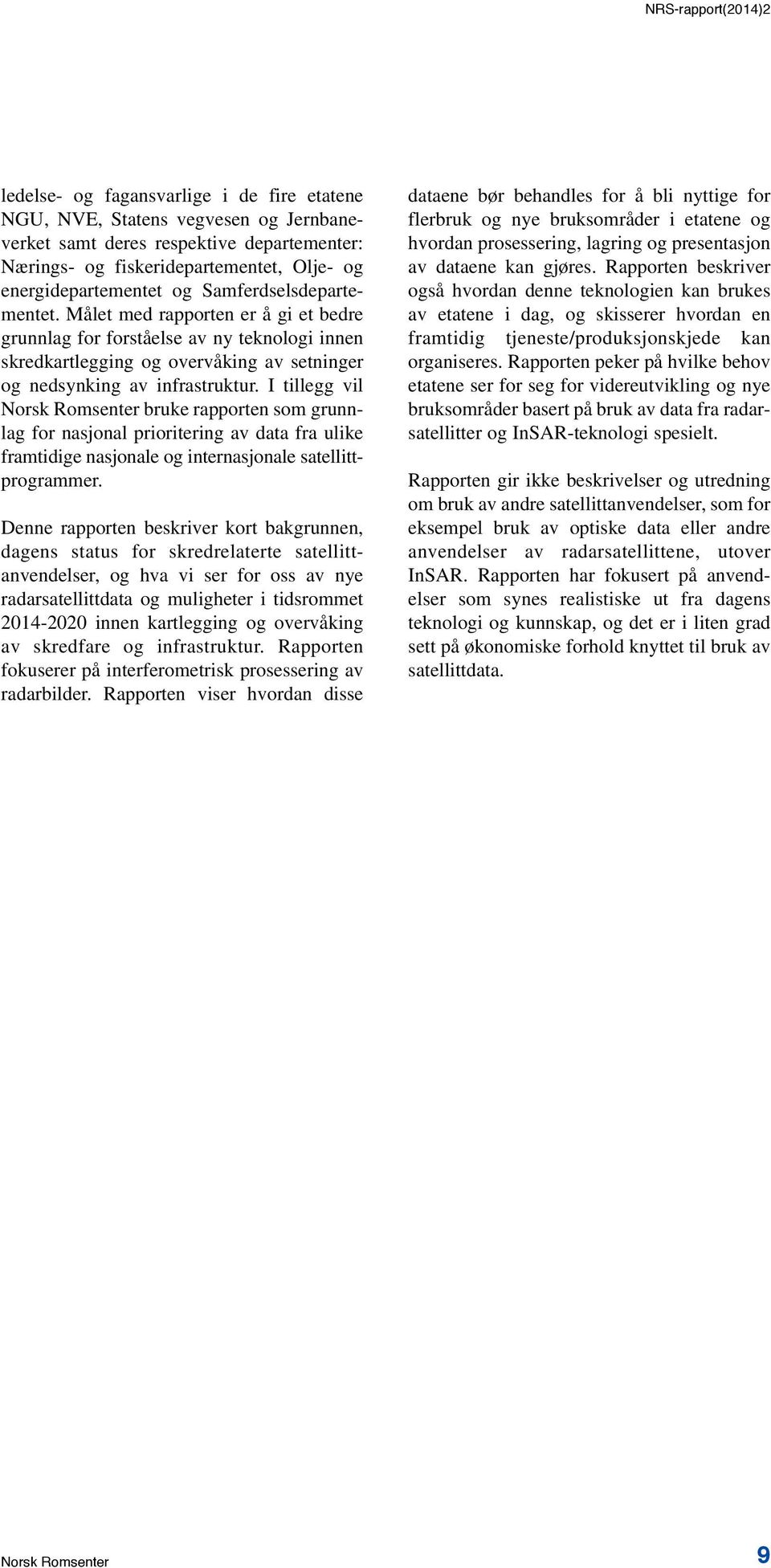 I tillegg vil bruke rapporten som grunnlag for nasjonal prioritering av data fra ulike framtidige nasjonale og internasjonale satellittprogrammer.