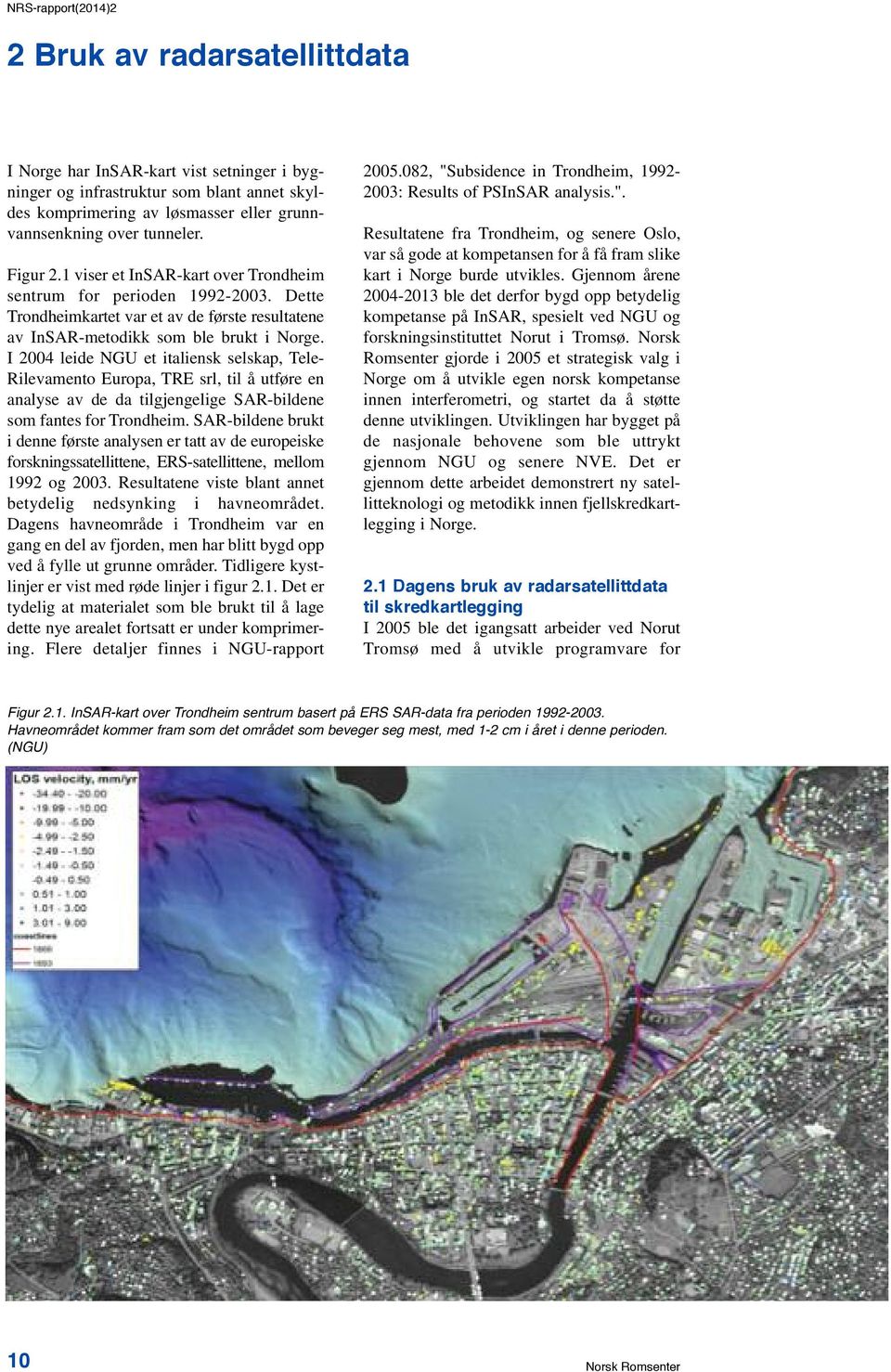 I 2004 leide NGU et italiensk selskap, Tele- Rilevamento Europa, TRE srl, til å utføre en analyse av de da tilgjengelige SAR-bildene som fantes for Trondheim.