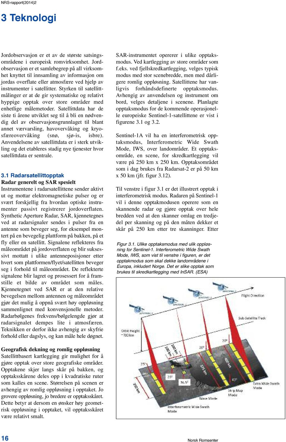 Styrken til satellittmålinger er at de gir systematiske og relativt hyppige opptak over store områder med enhetlige målemetoder.