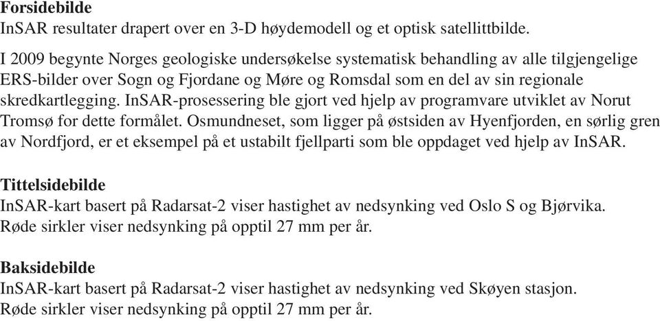 InSAR-prosessering ble gjort ved hjelp av programvare utviklet av Norut Tromsø for dette formålet.