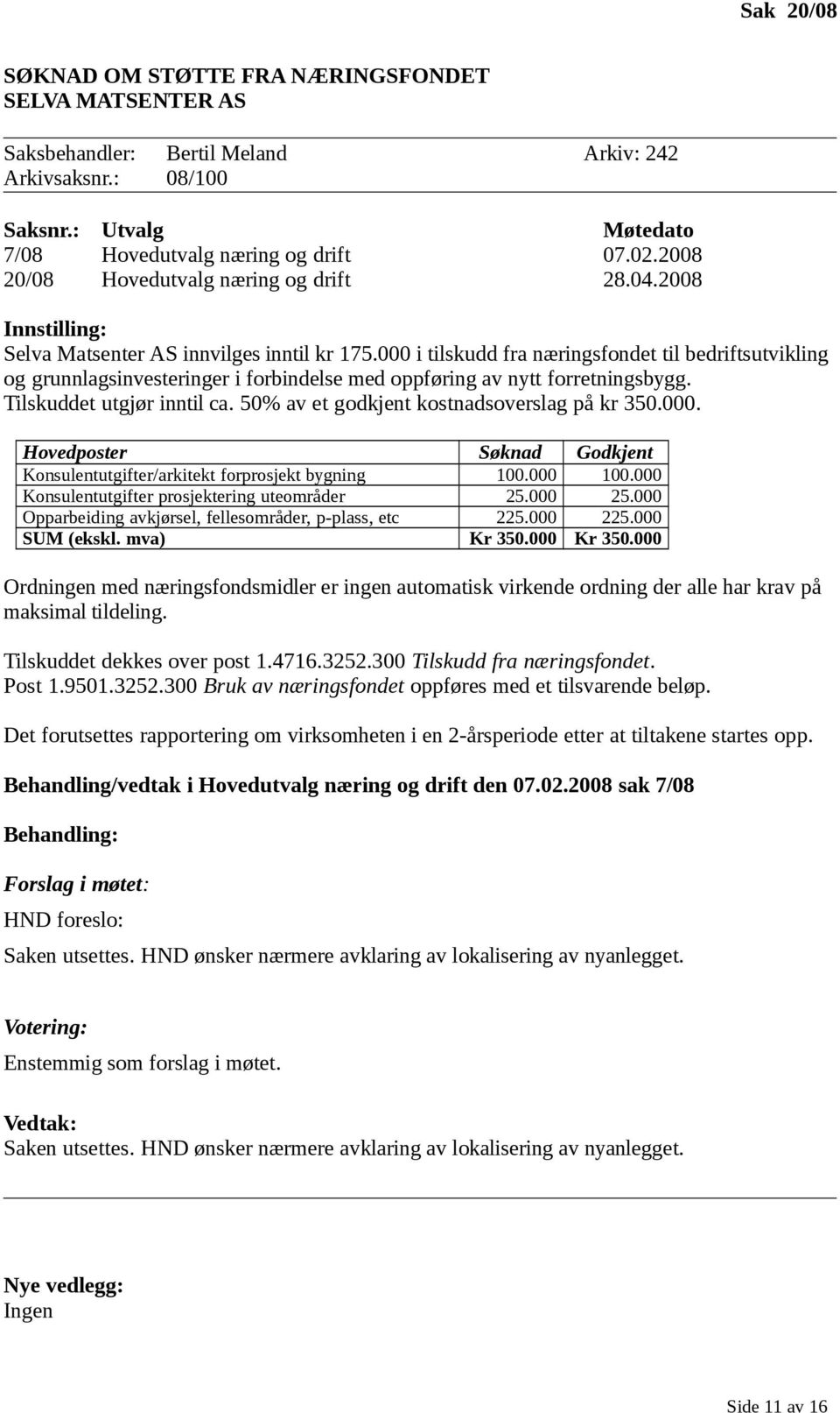 000 i tilskudd fra næringsfondet til bedriftsutvikling og grunnlagsinvesteringer i forbindelse med oppføring av nytt forretningsbygg. Tilskuddet utgjør inntil ca.