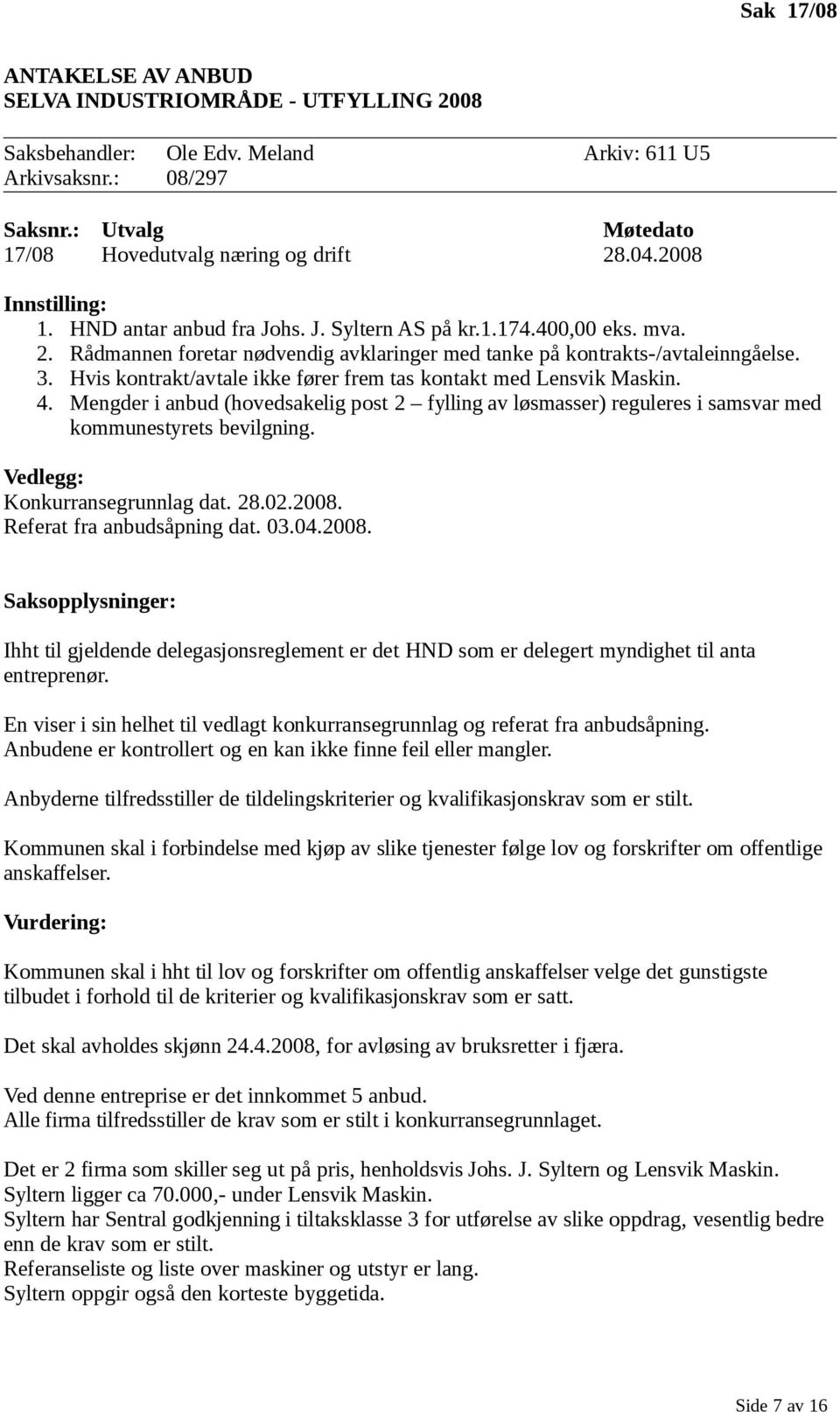 Hvis kontrakt/avtale ikke fører frem tas kontakt med Lensvik Maskin. 4. Mengder i anbud (hovedsakelig post 2 fylling av løsmasser) reguleres i samsvar med kommunestyrets bevilgning.