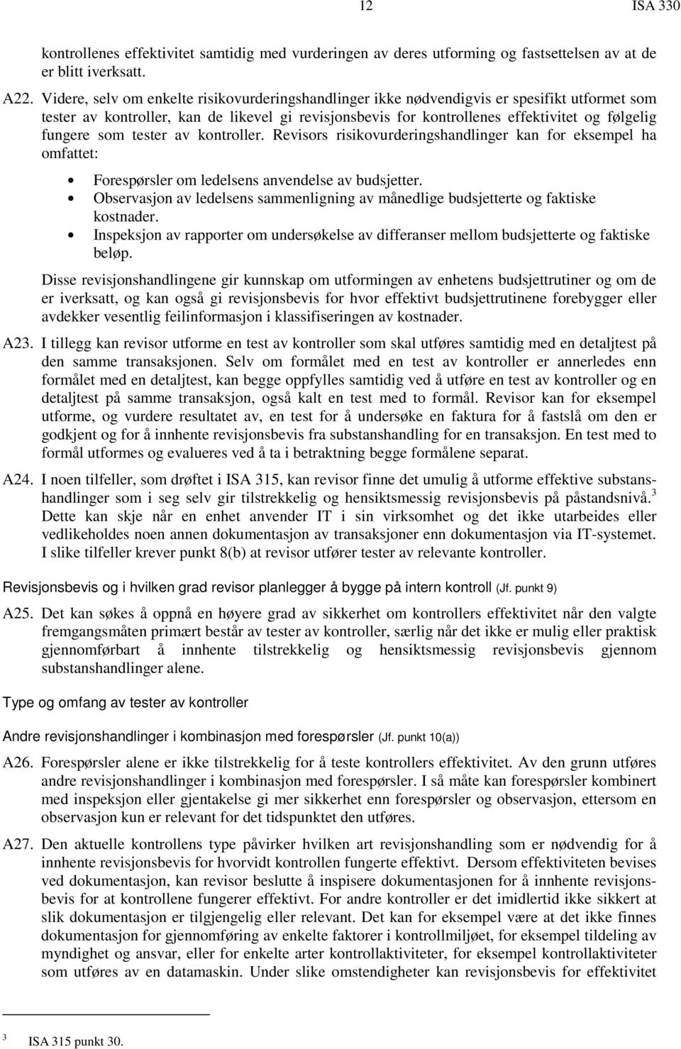 som tester av kontroller. Revisors risikovurderingshandlinger kan for eksempel ha omfattet: Forespørsler om ledelsens anvendelse av budsjetter.