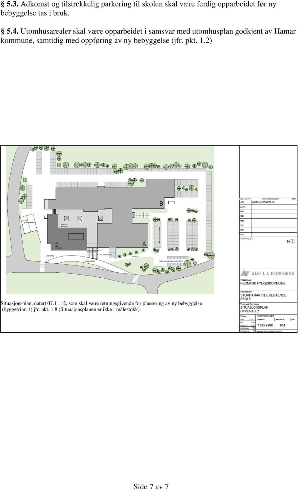 oppføring av ny bebyggelse (jfr. pkt. 1.2) Situasjonsplan, datert 07.11.