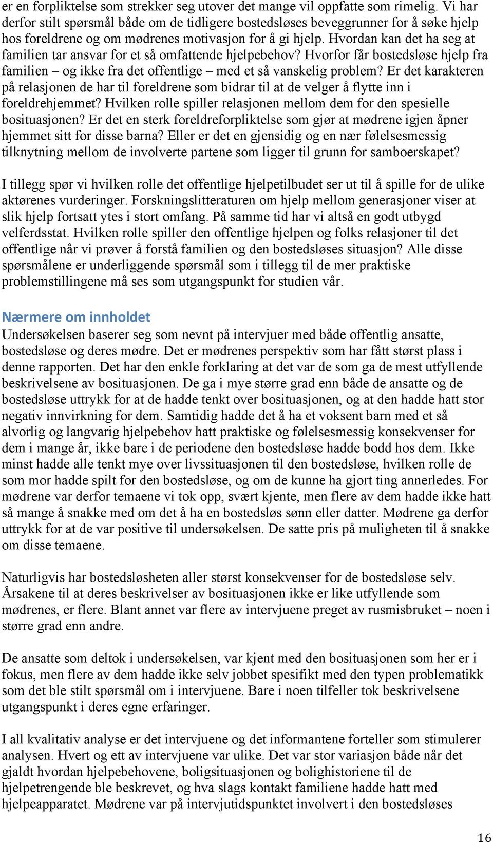 Hvordan kan det ha seg at familien tar ansvar for et så omfattende hjelpebehov? Hvorfor får bostedsløse hjelp fra familien og ikke fra det offentlige med et så vanskelig problem?