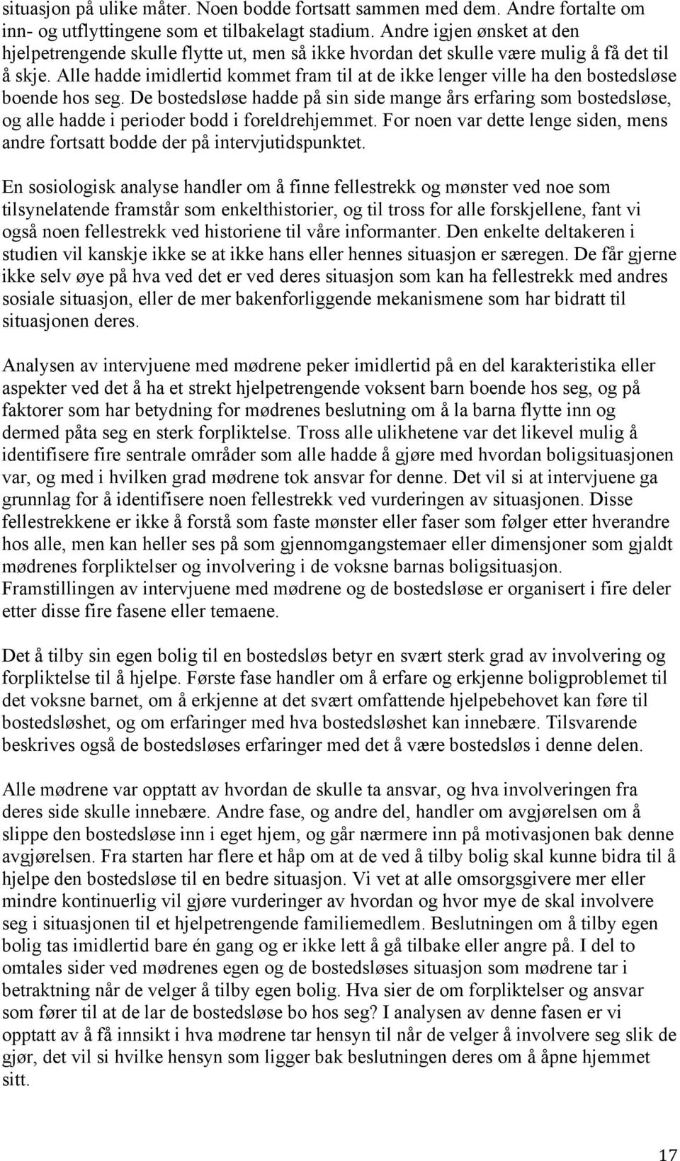 Alle hadde imidlertid kommet fram til at de ikke lenger ville ha den bostedsløse boende hos seg.