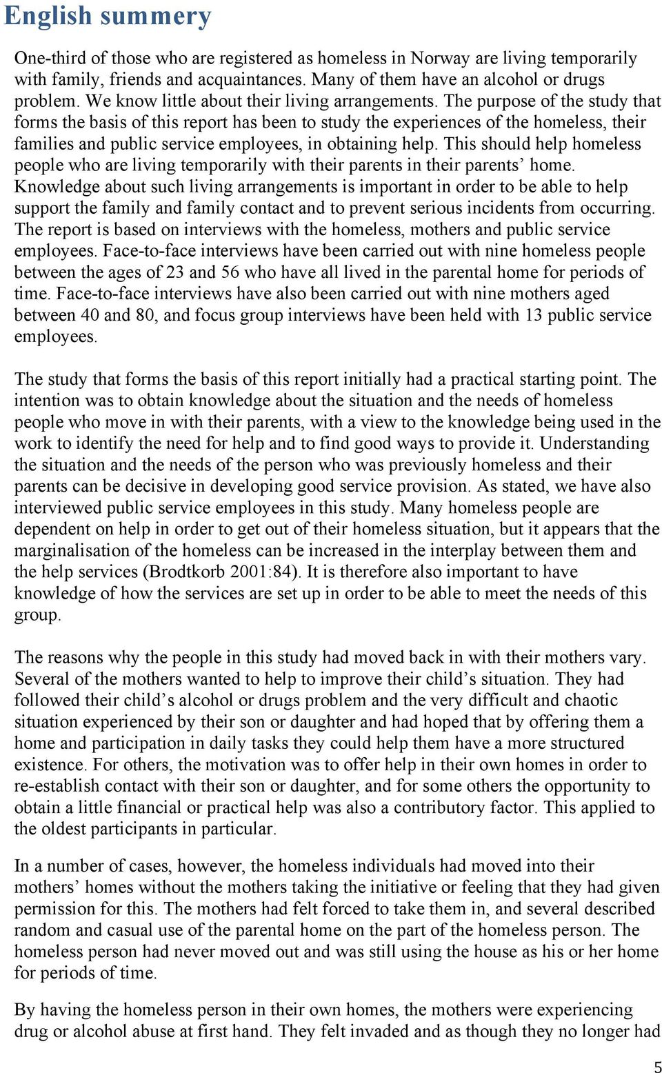 The purpose of the study that forms the basis of this report has been to study the experiences of the homeless, their families and public service employees, in obtaining help.