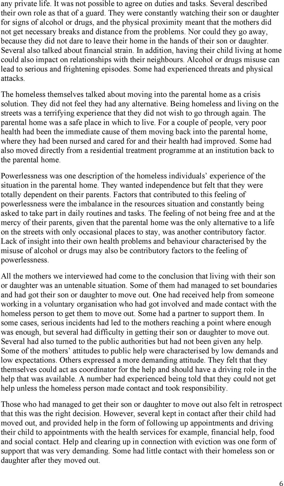 Nor could they go away, because they did not dare to leave their home in the hands of their son or daughter. Several also talked about financial strain.