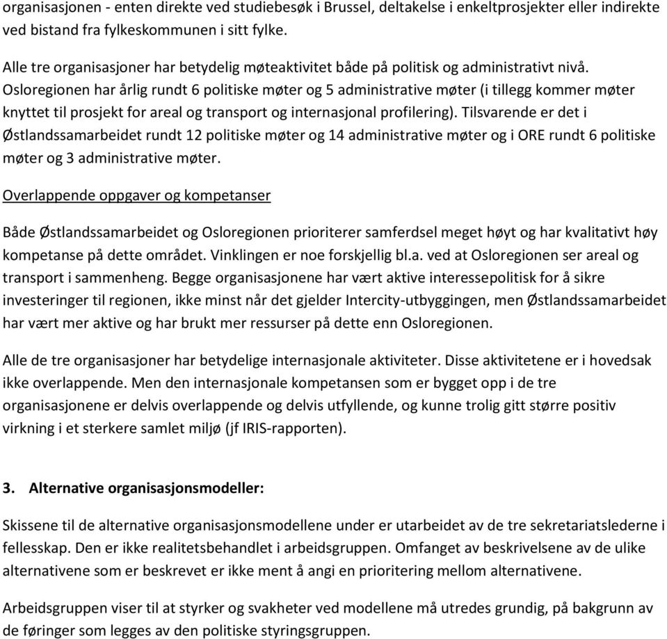 Osloregionen har årlig rundt 6 politiske møter og 5 administrative møter (i tillegg kommer møter knyttet til prosjekt for areal og transport og internasjonal profilering).