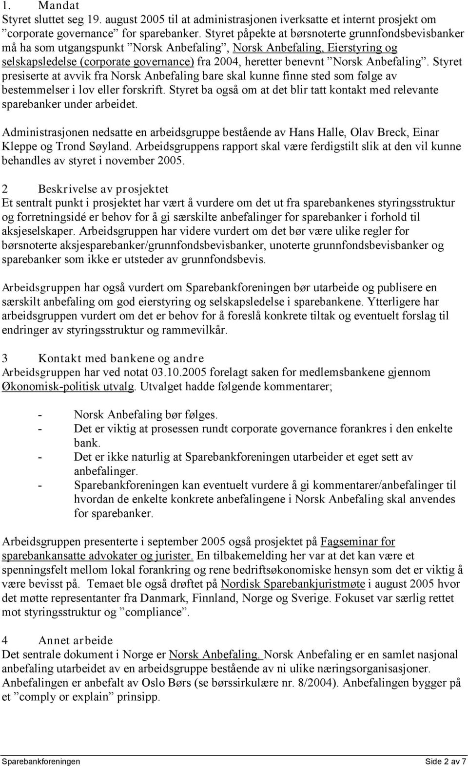 Anbefaling. Styret presiserte at avvik fra Norsk Anbefaling bare skal kunne finne sted som følge av bestemmelser i lov eller forskrift.