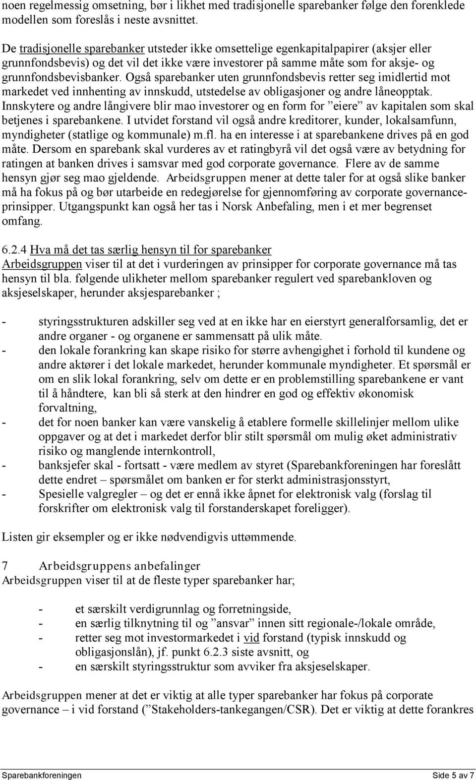 Også sparebanker uten grunnfondsbevis retter seg imidlertid mot markedet ved innhenting av innskudd, utstedelse av obligasjoner og andre låneopptak.