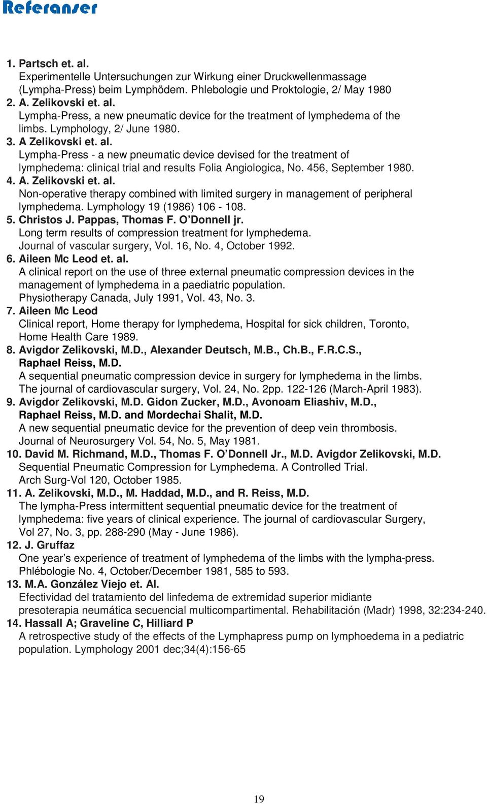 4. A. Zelikovski et. al. Non-operative therapy combined with limited surgery in management of peripheral lymphedema. Lymphology 19 (1986) 6-8. 5. Christos J. Pappas, Thomas F. O Donnell jr.