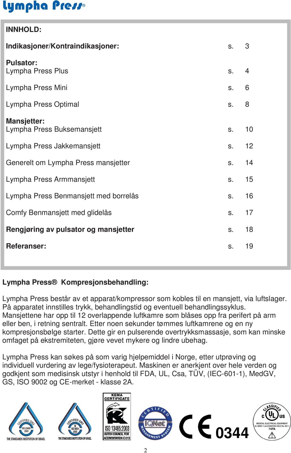 17 Rengjøring av pulsator og mansjetter s. 18 Referanser: s. 19 Kompresjonsbehandling: Lympha Press består av et apparat/kompressor som kobles til en mansjett, via luftslager.